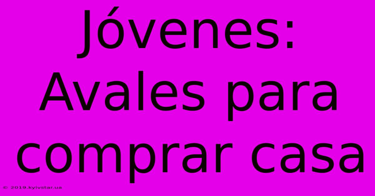 Jóvenes: Avales Para Comprar Casa