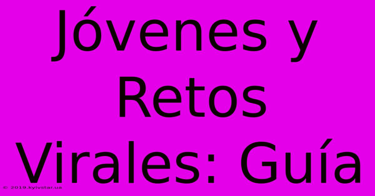 Jóvenes Y Retos Virales: Guía