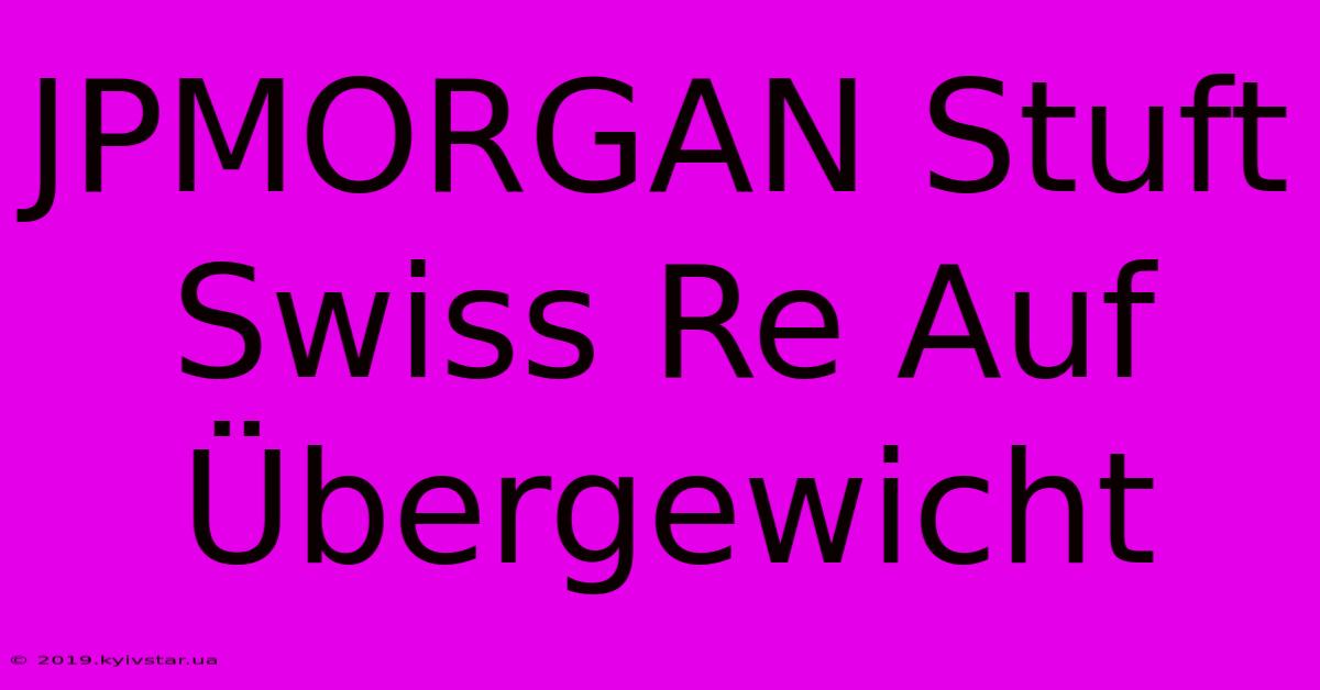 JPMORGAN Stuft Swiss Re Auf Übergewicht