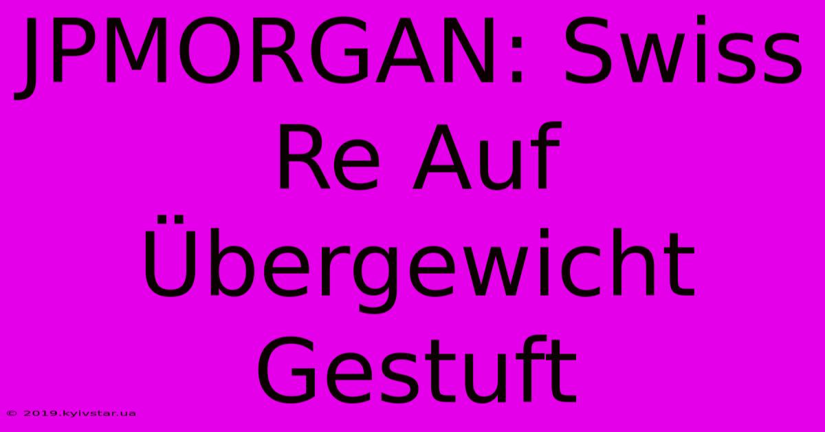 JPMORGAN: Swiss Re Auf Übergewicht Gestuft