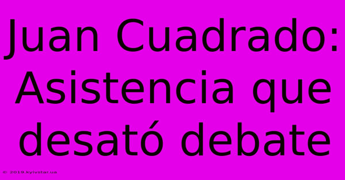 Juan Cuadrado: Asistencia Que Desató Debate