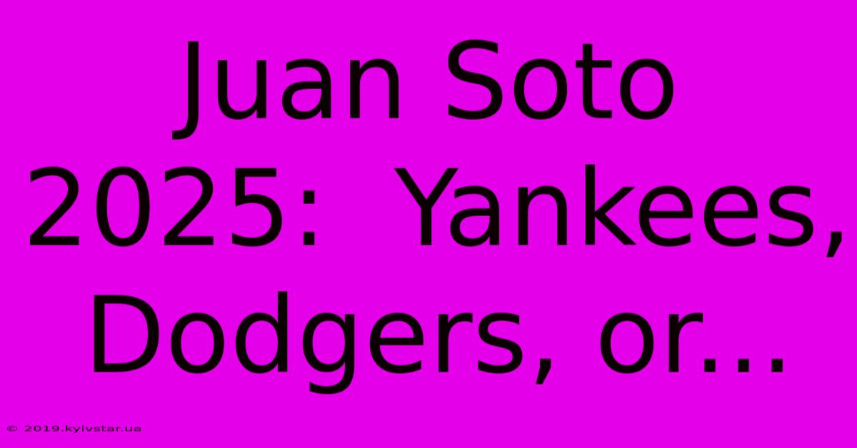 Juan Soto 2025:  Yankees, Dodgers, Or...