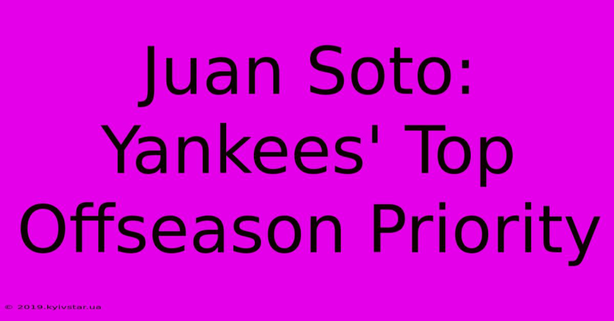 Juan Soto: Yankees' Top Offseason Priority