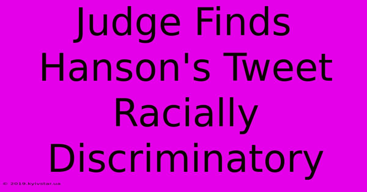 Judge Finds Hanson's Tweet Racially Discriminatory