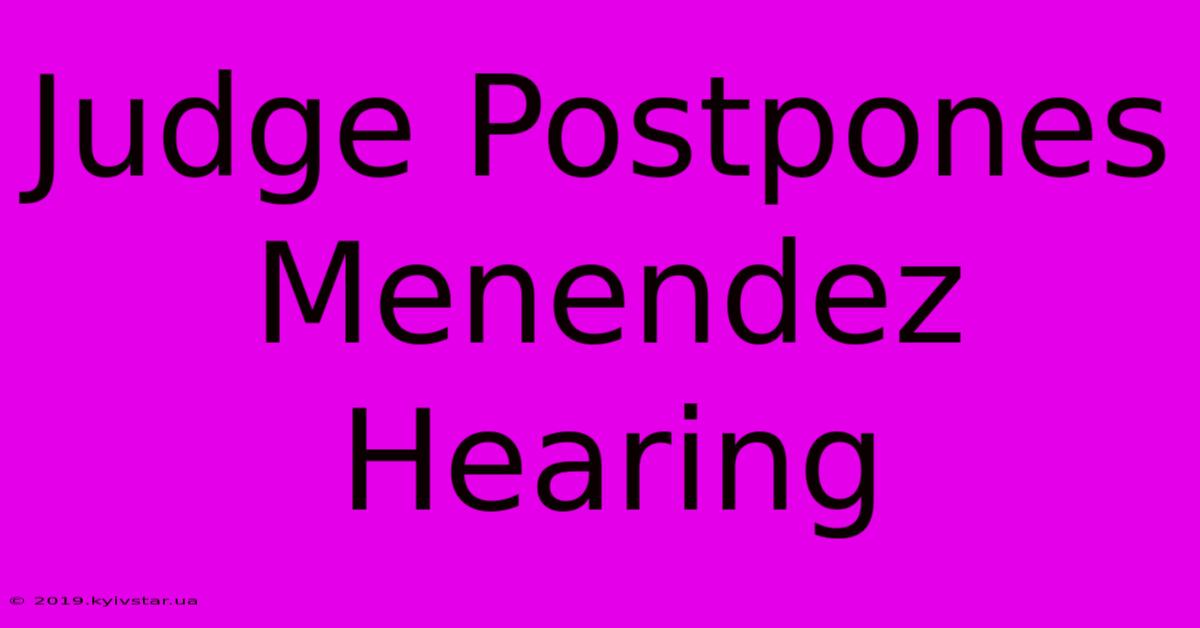 Judge Postpones Menendez Hearing