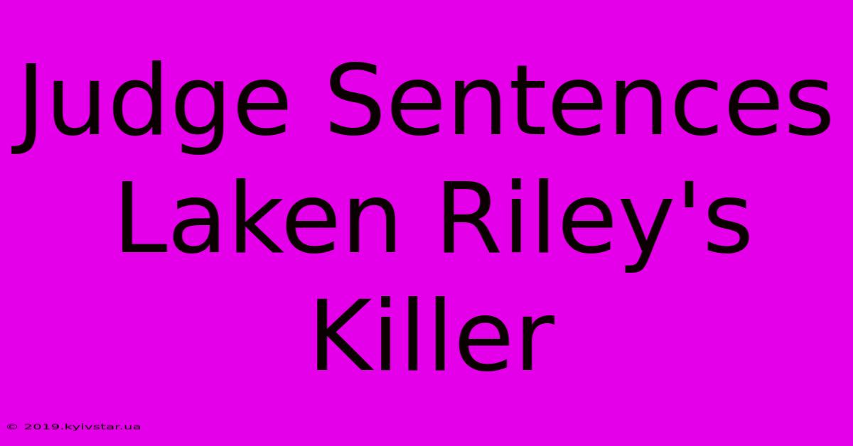 Judge Sentences Laken Riley's Killer