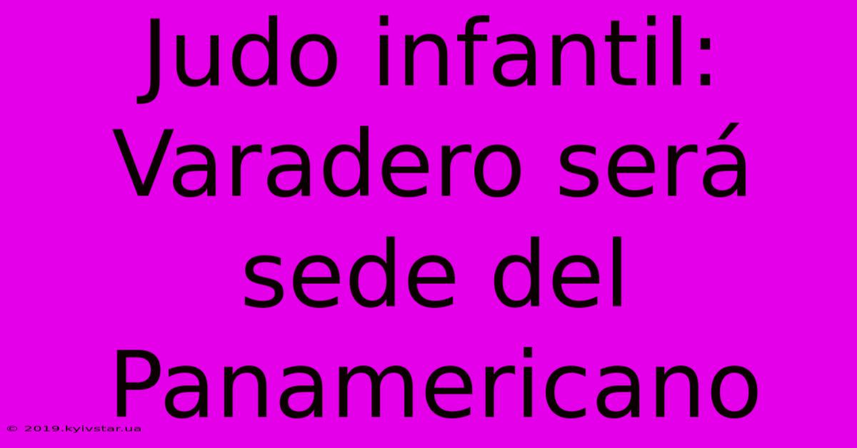 Judo Infantil: Varadero Será Sede Del Panamericano