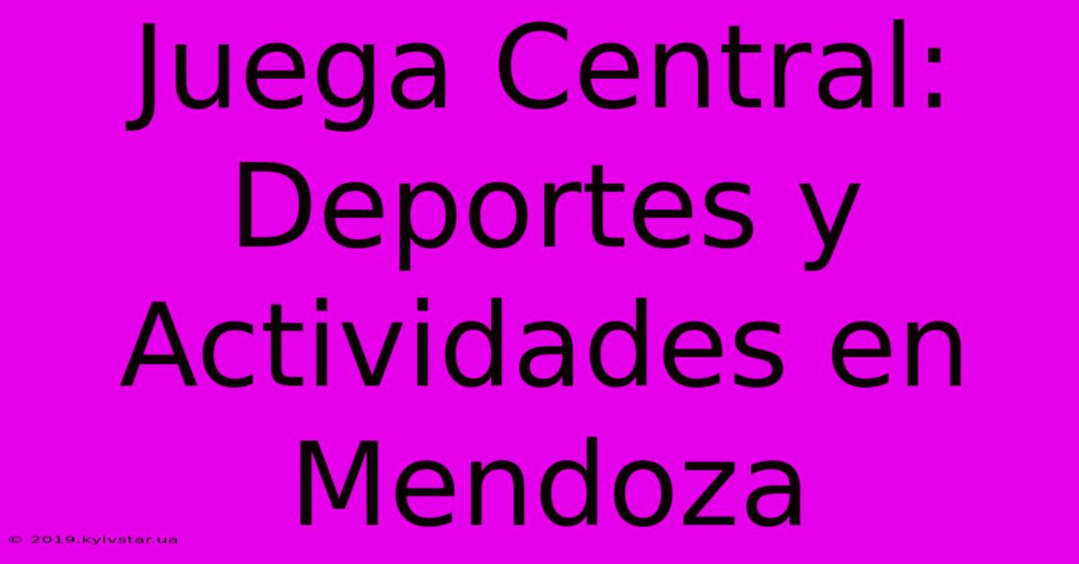 Juega Central: Deportes Y Actividades En Mendoza