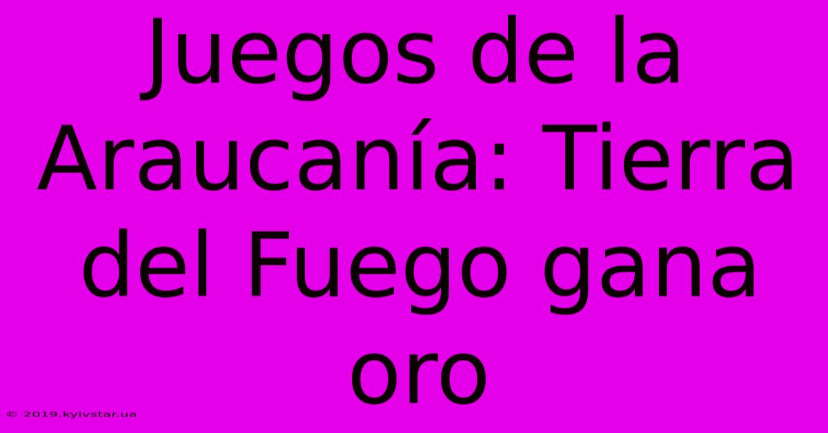 Juegos De La Araucanía: Tierra Del Fuego Gana Oro