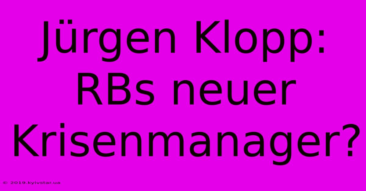 Jürgen Klopp:  RBs Neuer Krisenmanager?