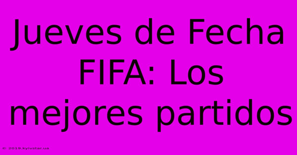 Jueves De Fecha FIFA: Los Mejores Partidos