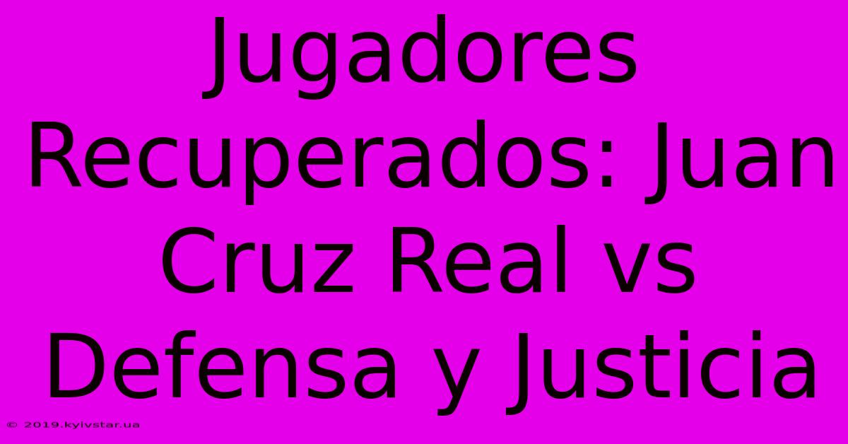 Jugadores Recuperados: Juan Cruz Real Vs Defensa Y Justicia