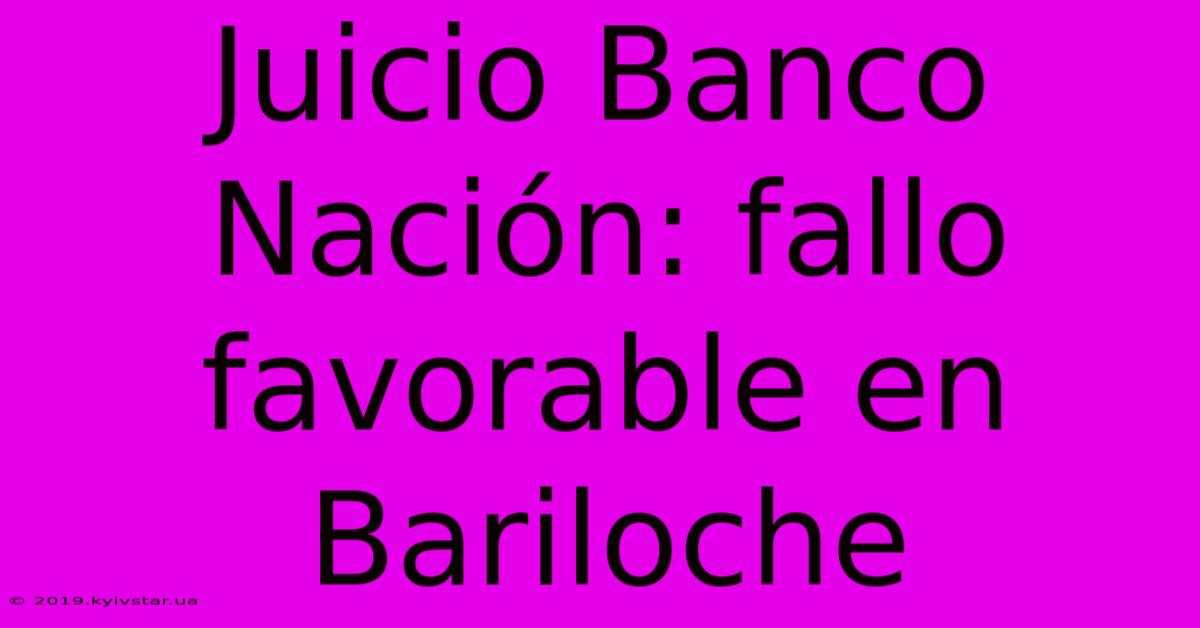 Juicio Banco Nación: Fallo Favorable En Bariloche