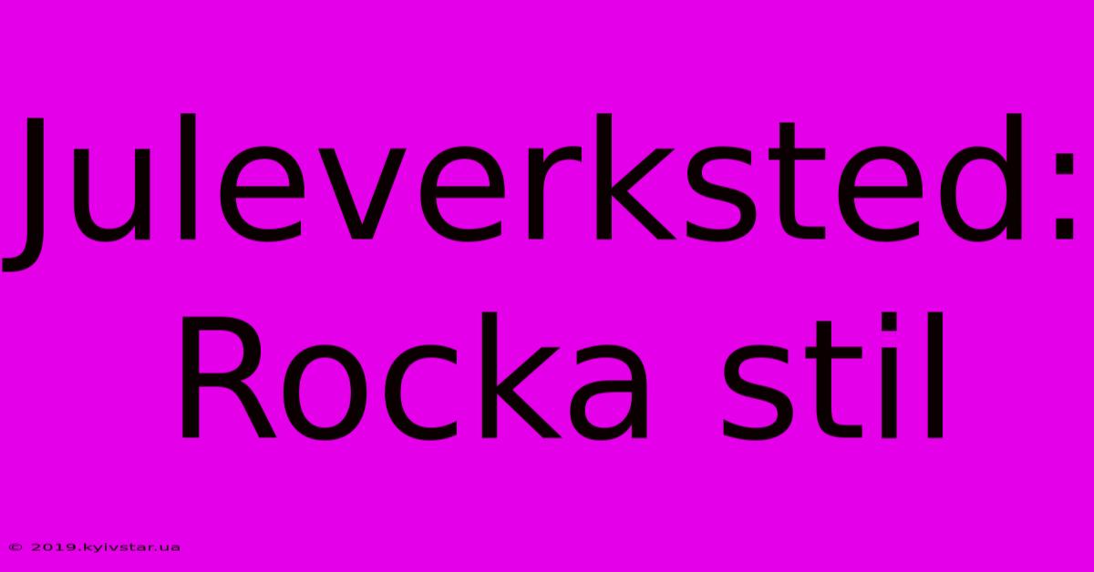 Juleverksted: Rocka Stil