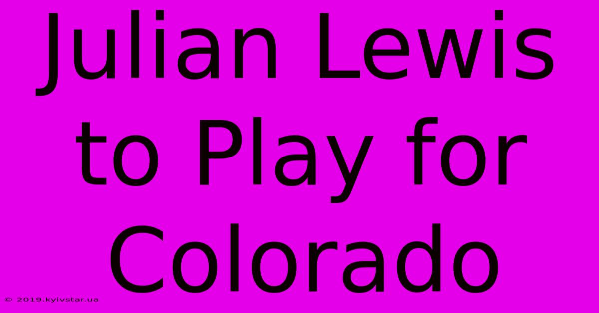 Julian Lewis To Play For Colorado