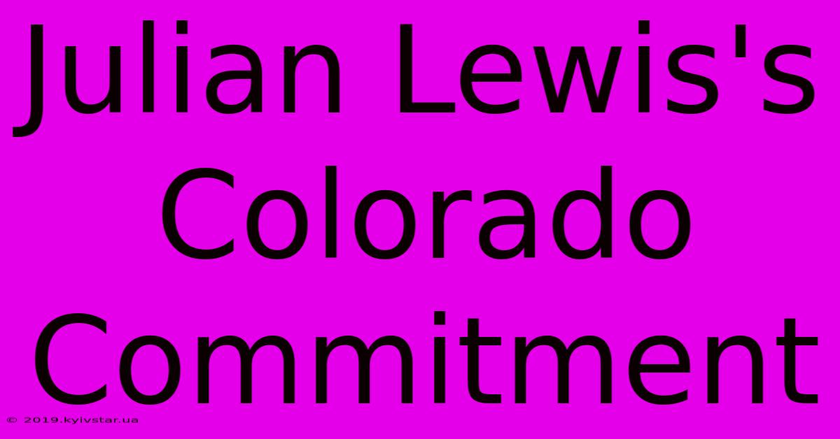 Julian Lewis's Colorado Commitment