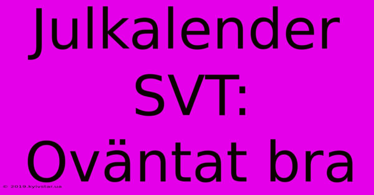 Julkalender SVT: Oväntat Bra