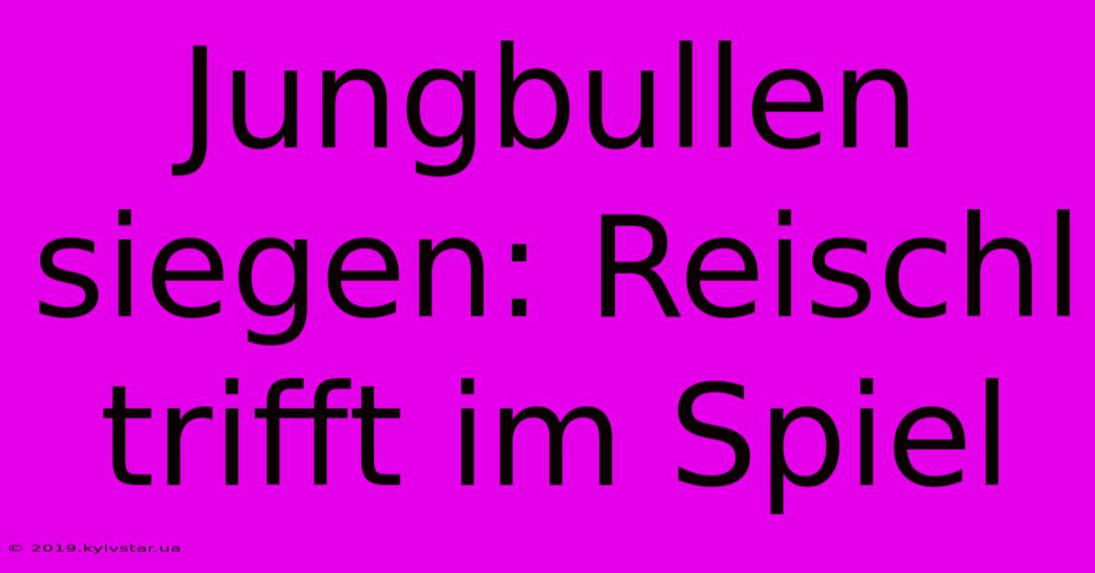 Jungbullen Siegen: Reischl Trifft Im Spiel