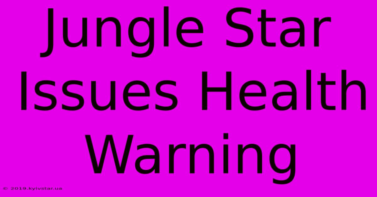 Jungle Star Issues Health Warning