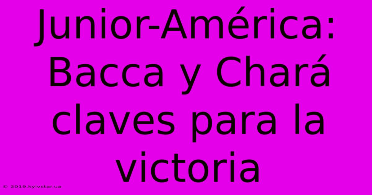 Junior-América:  Bacca Y Chará Claves Para La Victoria