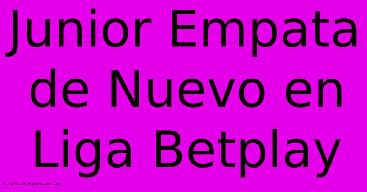 Junior Empata De Nuevo En Liga Betplay