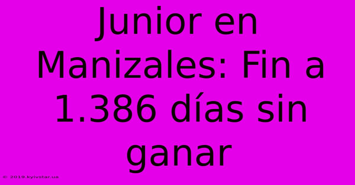 Junior En Manizales: Fin A 1.386 Días Sin Ganar