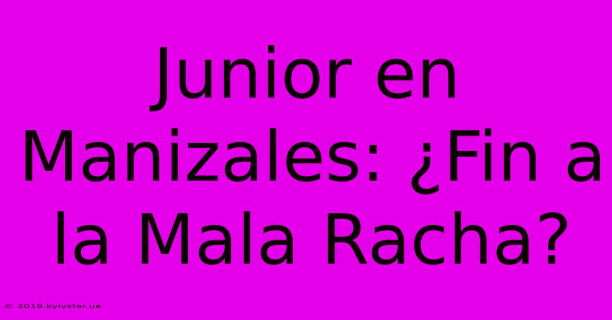 Junior En Manizales: ¿Fin A La Mala Racha?