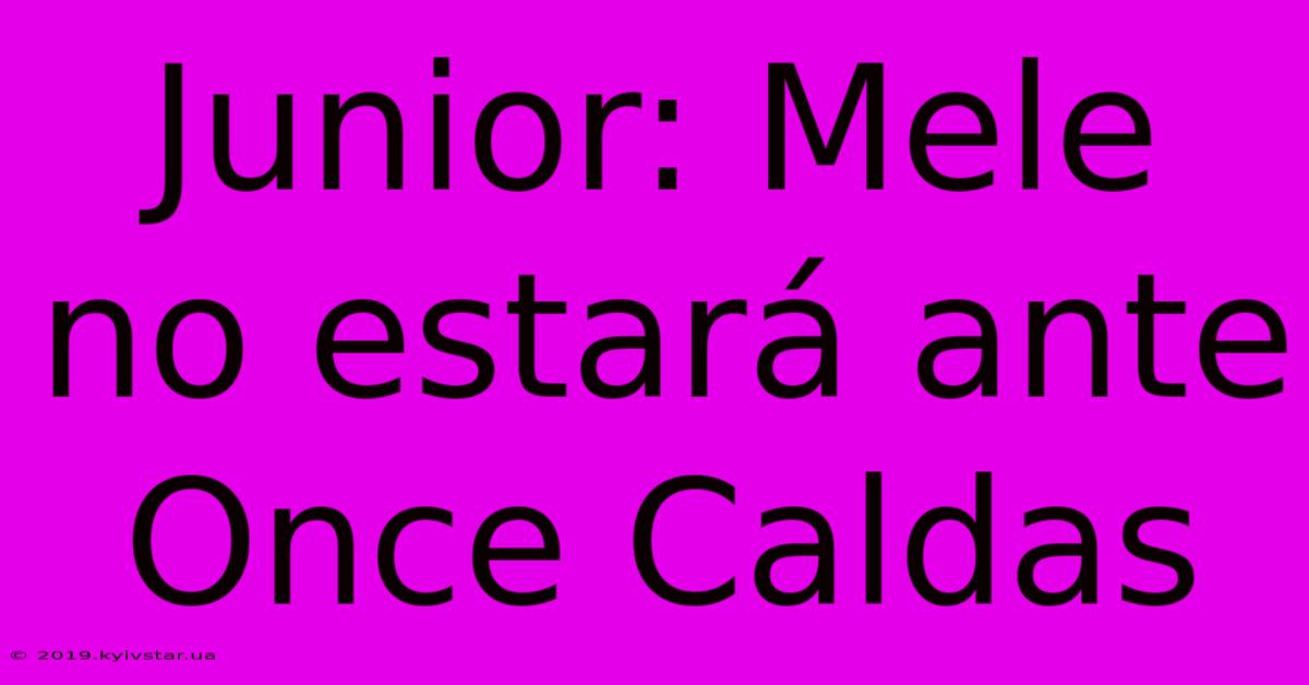 Junior: Mele No Estará Ante Once Caldas 