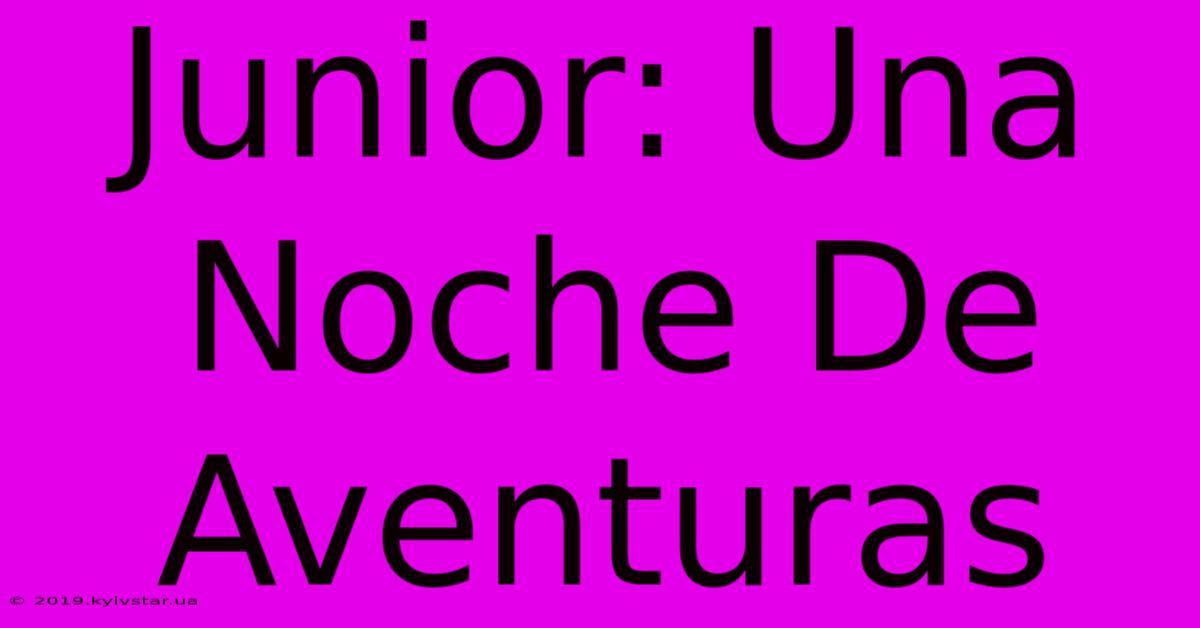 Junior: Una Noche De Aventuras