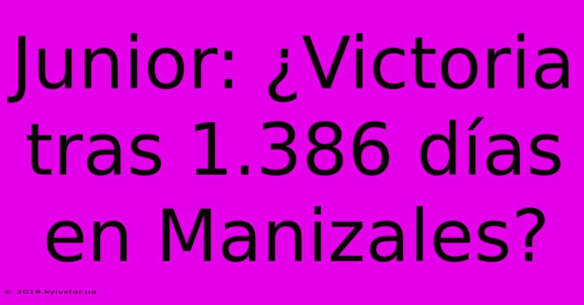 Junior: ¿Victoria Tras 1.386 Días En Manizales?