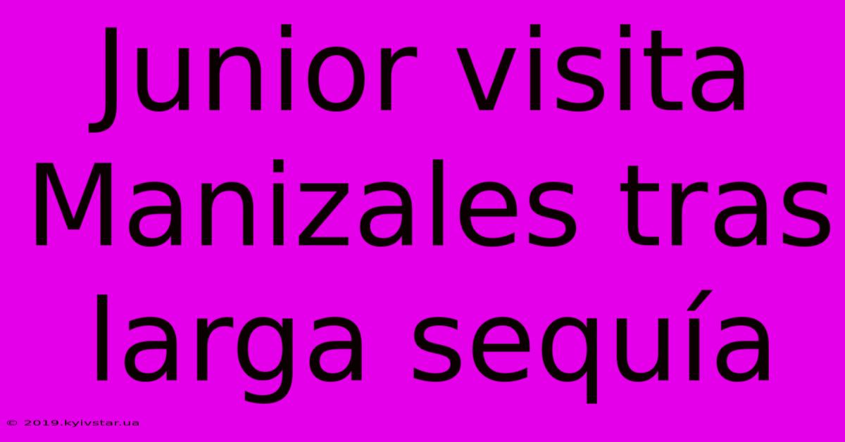 Junior Visita Manizales Tras Larga Sequía 