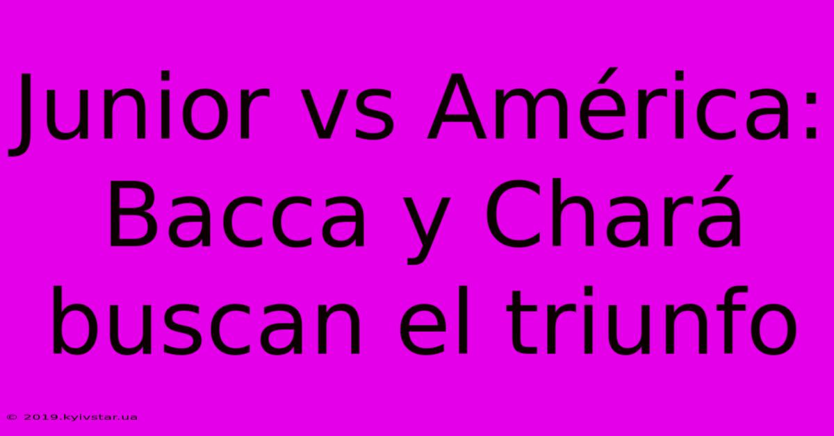 Junior Vs América: Bacca Y Chará Buscan El Triunfo