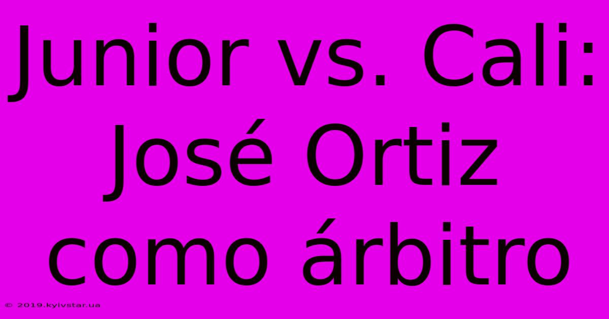 Junior Vs. Cali: José Ortiz Como Árbitro