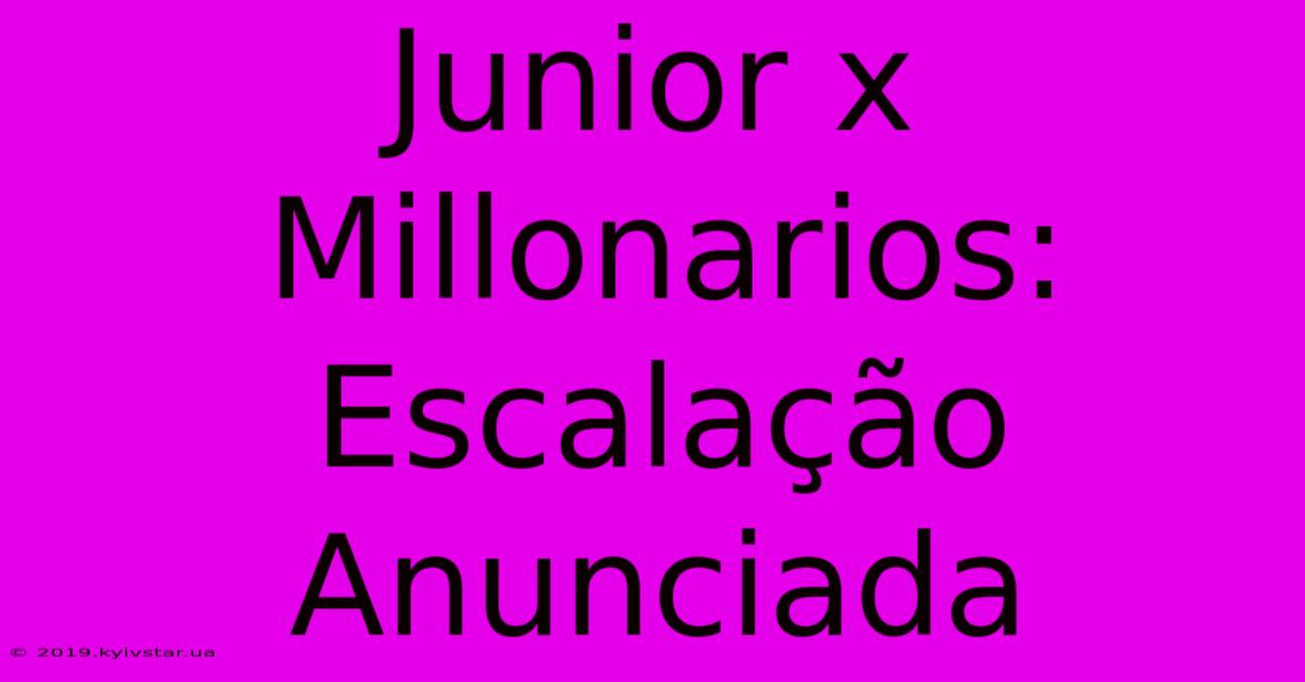 Junior X Millonarios: Escalação Anunciada