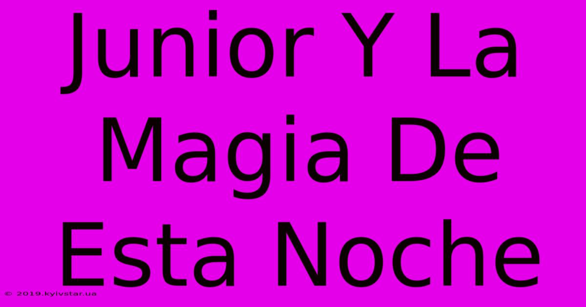 Junior Y La Magia De Esta Noche