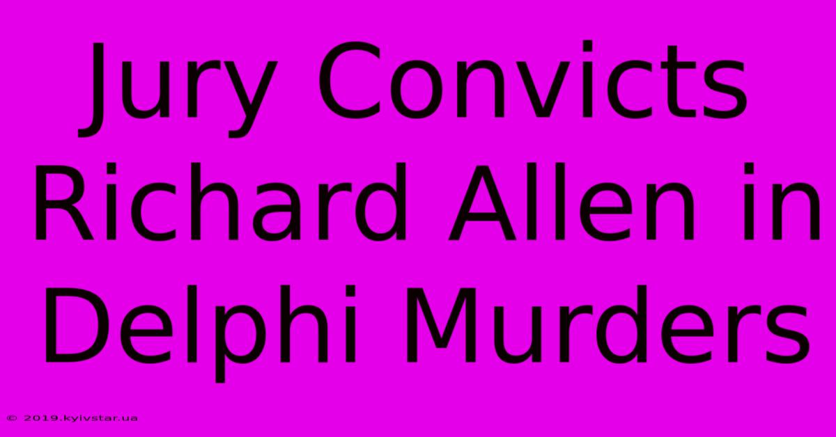 Jury Convicts Richard Allen In Delphi Murders