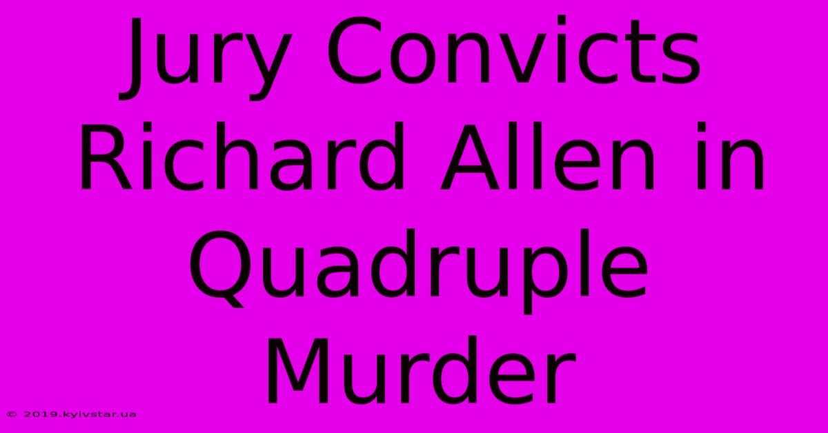 Jury Convicts Richard Allen In Quadruple Murder