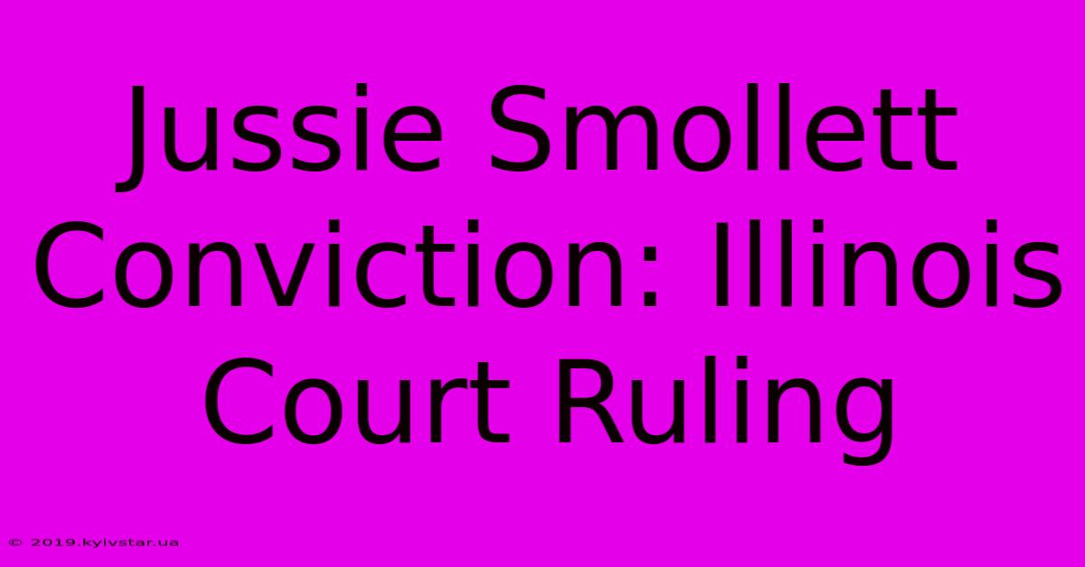 Jussie Smollett Conviction: Illinois Court Ruling