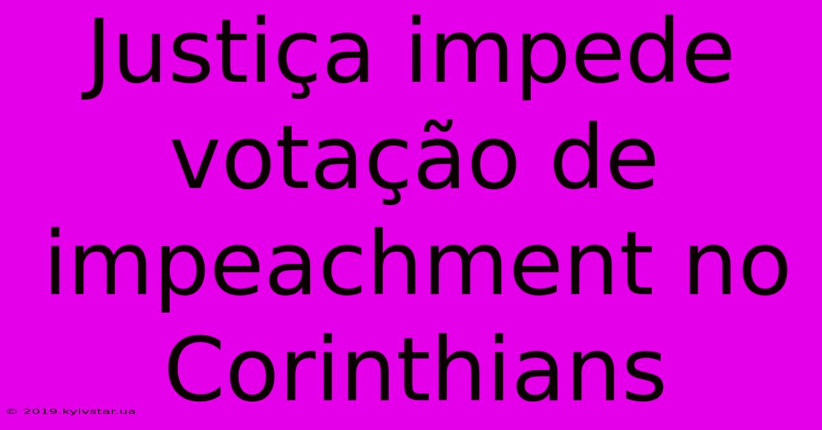 Justiça Impede Votação De Impeachment No Corinthians