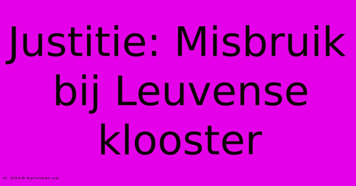 Justitie: Misbruik Bij Leuvense Klooster