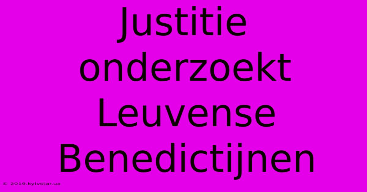 Justitie Onderzoekt Leuvense Benedictijnen