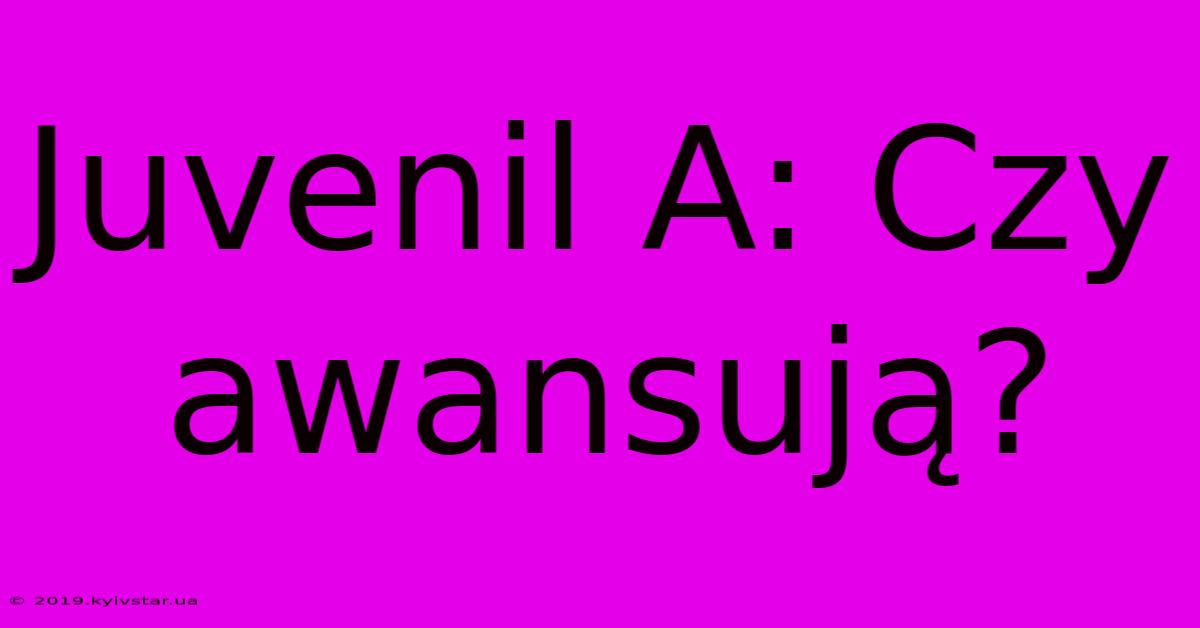 Juvenil A: Czy Awansują?