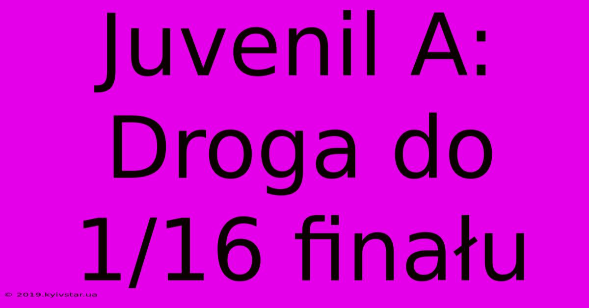 Juvenil A: Droga Do 1/16 Finału