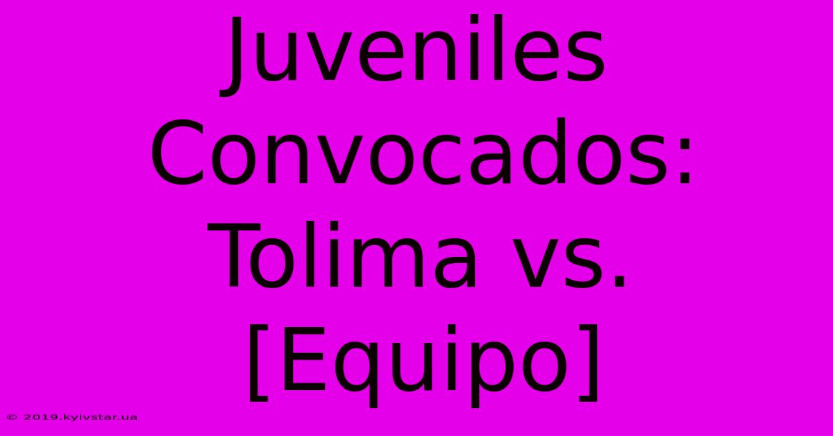 Juveniles Convocados: Tolima Vs. [Equipo]