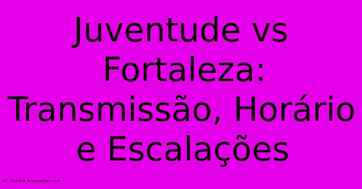 Juventude Vs Fortaleza: Transmissão, Horário E Escalações