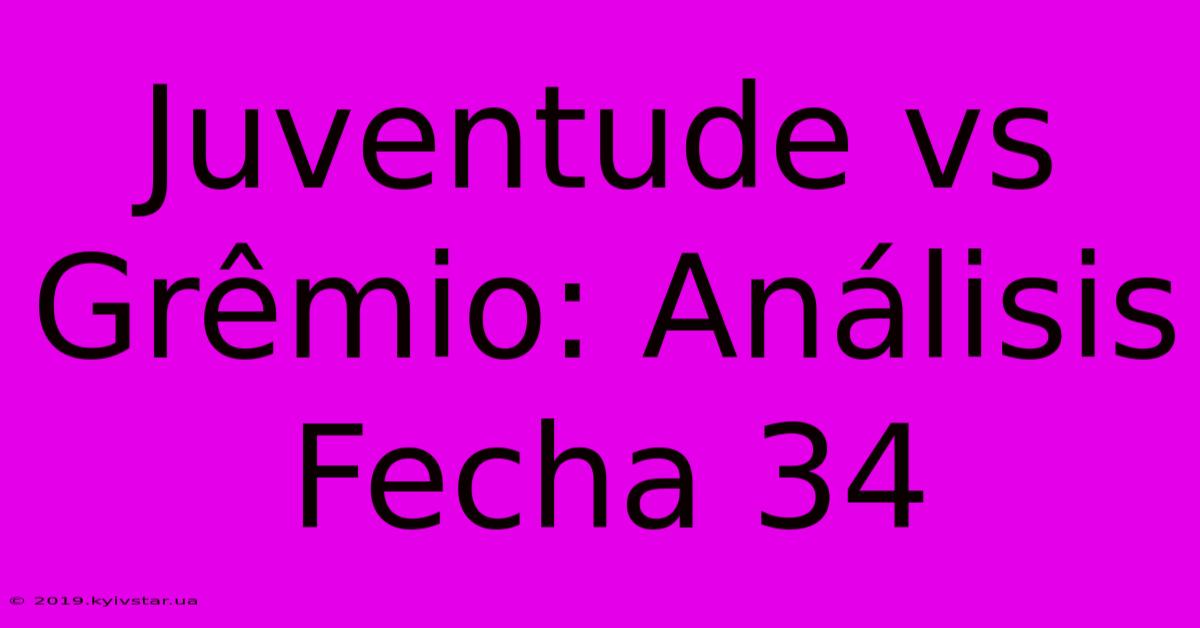 Juventude Vs Grêmio: Análisis Fecha 34