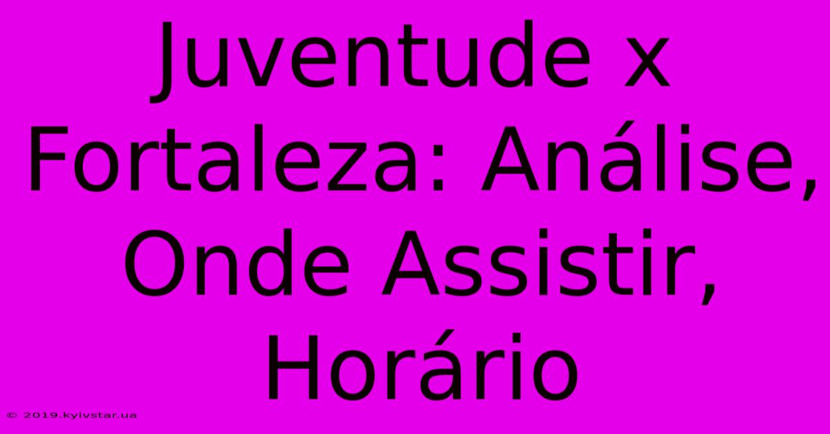 Juventude X Fortaleza: Análise, Onde Assistir, Horário