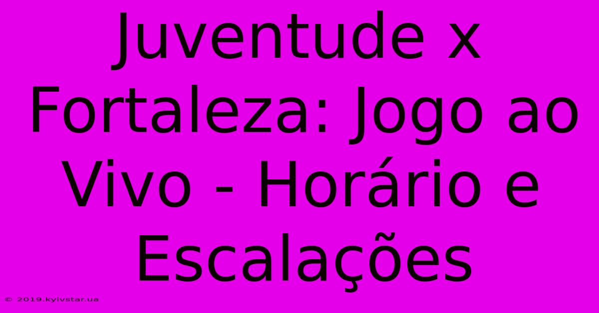 Juventude X Fortaleza: Jogo Ao Vivo - Horário E Escalações