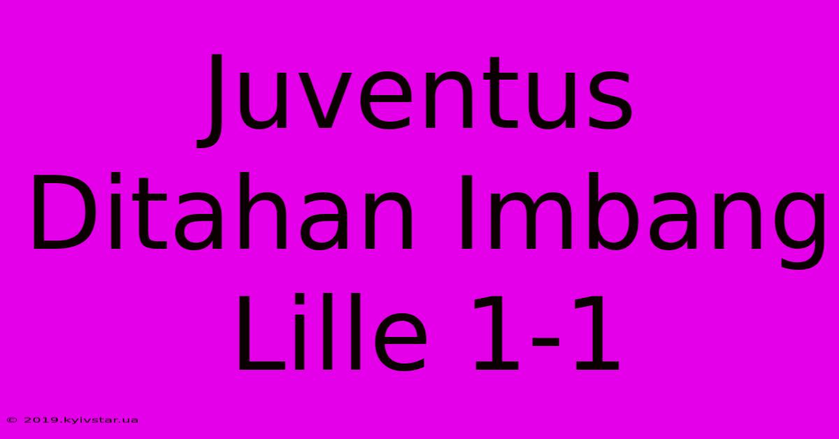 Juventus Ditahan Imbang Lille 1-1