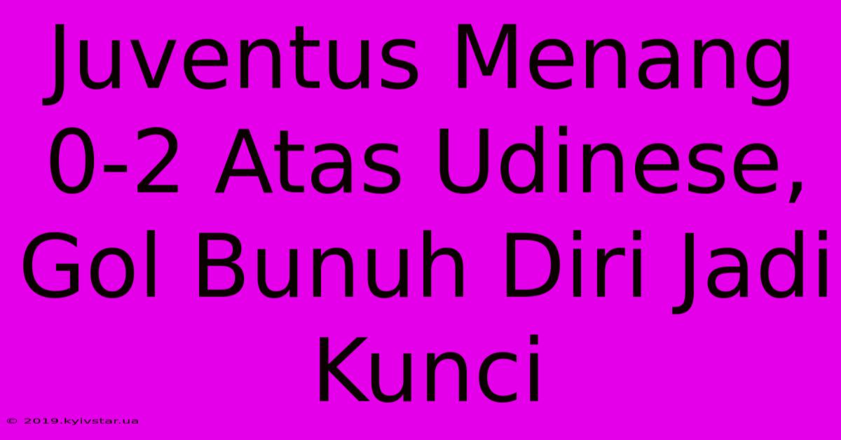 Juventus Menang 0-2 Atas Udinese, Gol Bunuh Diri Jadi Kunci 